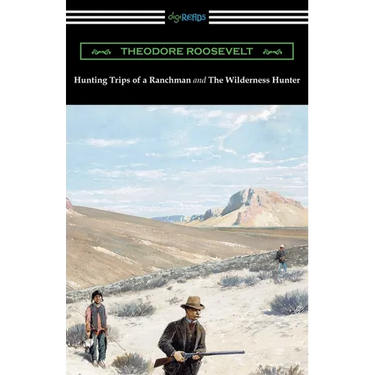 Hunting Trips of a Ranchman and The Wilderness Hunter