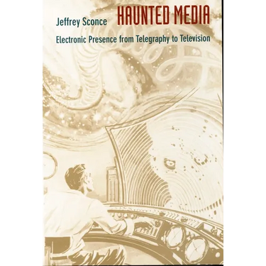 Haunted Media: Electronic Presence from Telegraphy to Television