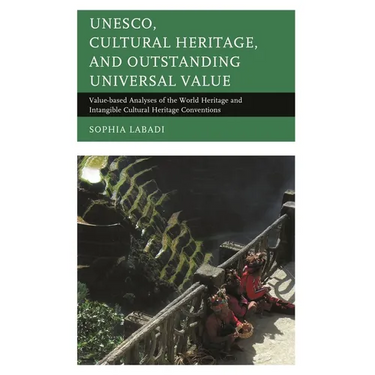 Unesco, Cultural Heritage, and Outstanding Universal Value: Value-Based Analyses of the World Heritage and Intangible Cultural Heritage Conventions