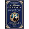 The Gospel of Mary Magdalene: Mystical Teachings on Love, Wisdom, and Inner Transformation