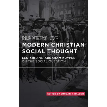 Makers of Modern Christian Social Thought: Leo XIII and Abraham Kuyper on the Social Question