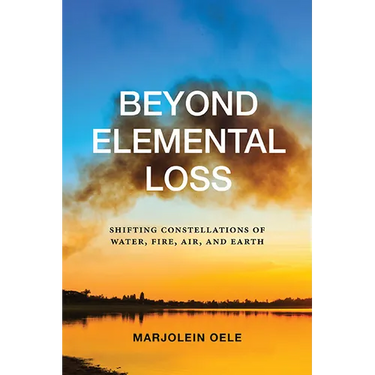 Beyond Elemental Loss: Shifting Constellations of Water, Fire, Air, and Earth