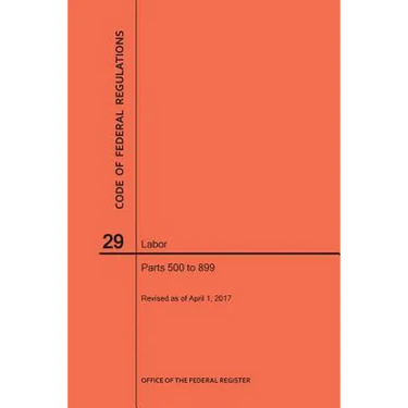 Code of Federal Regulations Title 29, Labor, Parts 500-899, 2017