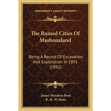 The Ruined Cities Of Mashonaland: Being A Record Of Excavation And Exploration In 1891 (1892)