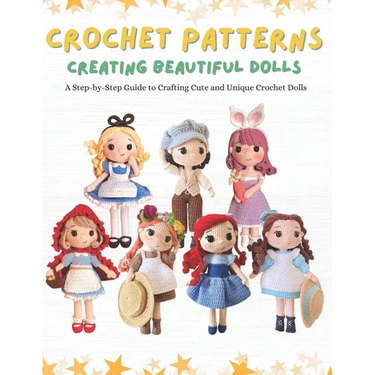 Crochet Patterns: Creating Beautiful Dolls: A Step-by-Step Guide to Crafting Cute and Unique Crochet Dolls.
