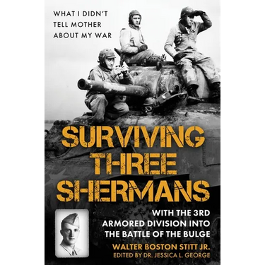 Surviving Three Shermans: With the 3rd Armored Division Into the Battle of the Bulge: What I Didn't Tell Mother about My War