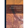 Minerals for Atomic Energy; a Guide to Exploration for Uranium, Thorium, and Beryllium