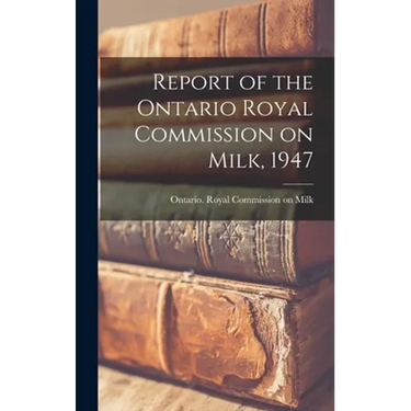 Report of the Ontario Royal Commission on Milk, 1947