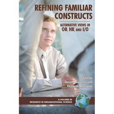 Refining Familiar Constructs: Alternative Views in Ob, Hr, and I/O