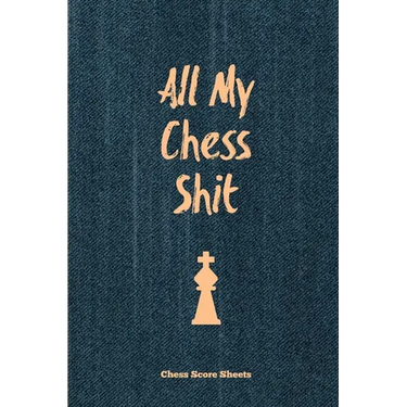 All My Chess Shit, Chess Score Sheets: Record & Log Moves, Games, Score, Player, Chess Club Member Journal, Gift, Notebook, Book, Game Scorebook