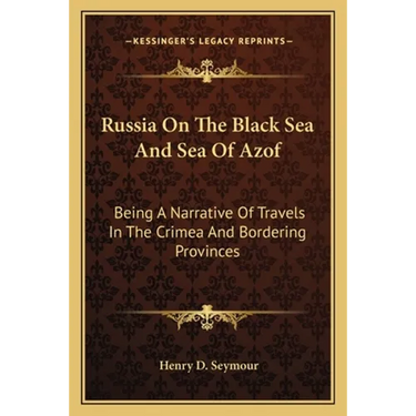 Russia On The Black Sea And Sea Of Azof: Being A Narrative Of Travels In The Crimea And Bordering Provinces