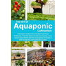 The Art of Aquaponic Cultivation: A Complete Guide to Sustainable Fresh Food Production. From the Basics to Success Secrets, Learn How to Grow Plants