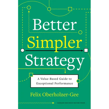 Better, Simpler Strategy: A Value-Based Guide to Exceptional Performance