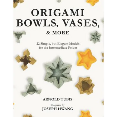 Origami Bowls, Vases, and More: 22 Simple, but Elegant Models for the Intermediate Folder