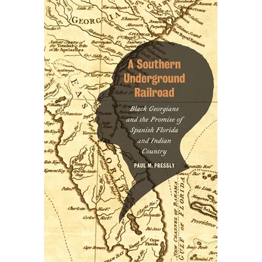 A Southern Underground Railroad: Black Georgians and the Promise of Spanish Florida and Indian Country