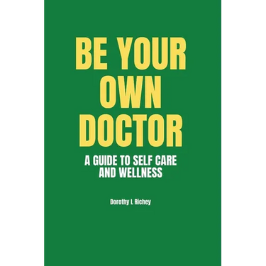 Be Your Own Doctor: A GUIDE TO SELF-CARE AND WELLNESS: The Ultimate Guide to Self-Care, Wellness Mastery, and Taking Control of your Healt