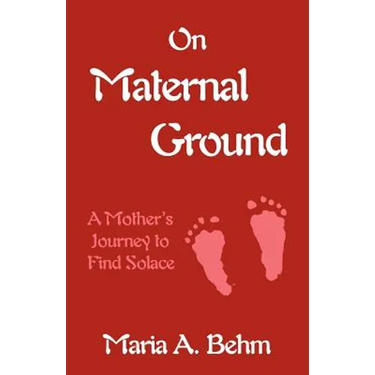 On Maternal Ground: A Mother's Journey to Find Solace