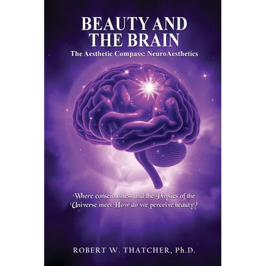 Beauty and the Brain: The Aesthetic Compass: NeuroAesthetics: Where Consciousness and the Physics of the Universe Meet How do we perceive beauty?