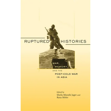 Ruptured Histories: War, Memory, and the Post-Cold War in Asia