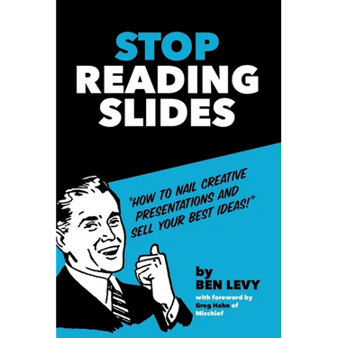 Stop Reading Slides: How to Nail Creative Presentations and Sell Your Best Ideas