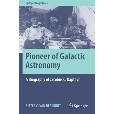 Pioneer of Galactic Astronomy: A Biography of Jacobus C. Kapteyn