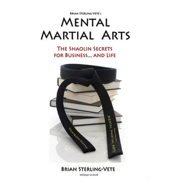 Mental Martial Arts: The Shaolin Secrets for Business and Life