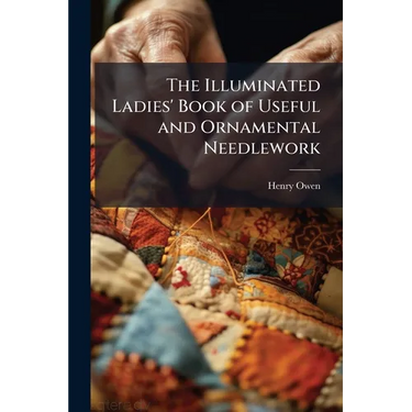 The Illuminated Ladies' Book of Useful and Ornamental Needlework