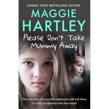 Please Don't Take Mummy Away: The True Story of Two Sisters Left Cold, Frightened, Hungry and Alone