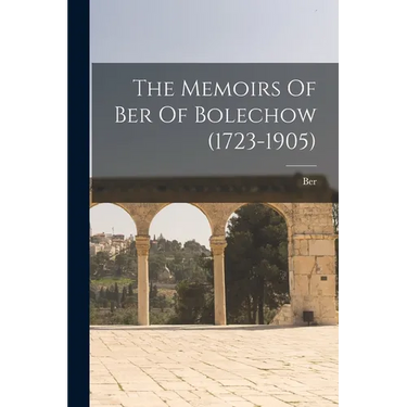 The Memoirs Of Ber Of Bolechow (1723-1905)