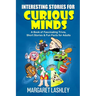 Interesting Stories for Curious Minds: A Book of Fascinating Trivia, Short Stories & Fun Facts for Adults
