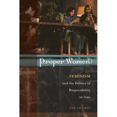 Proper Women: Feminism and the Politics of Respectability in Iran
