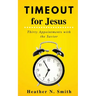 Timeout for Jesus: Thirty Appointments with the Savior