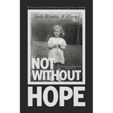 Not Without Hope: The True Story of One Child's Journey from Tragic Losses to Healing