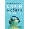 The Prehistoric Brain in the Modern World: How to Get Unstuck When Your Brain is Holding You Hostage
