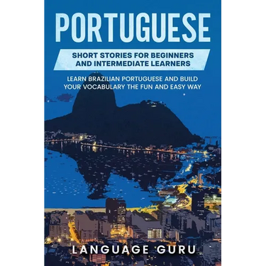 Portuguese Short Stories for Beginners and Intermediate Learners: Learn Brazilian Portuguese and Build Your Vocabulary the Fun and Easy Way