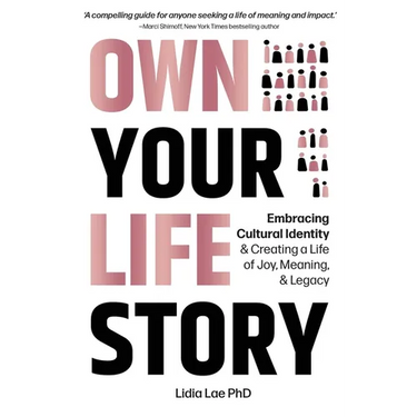 Own Your Life Story: Embracing Cultural Identity & Creating a Life of Joy, Meaning, & Legacy