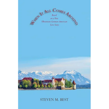 When It All Comes Around: A Novel Based on a True Ukrainian-German-American Love Story