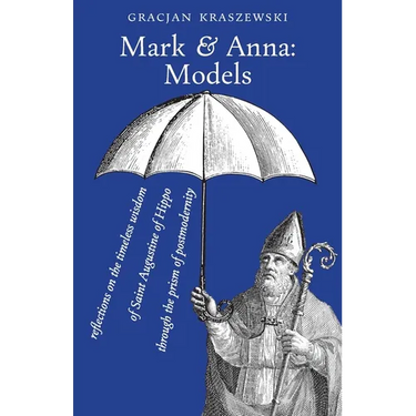 Mark and Anna, Models: reflections on the timeless wisdom of Saint Augustine of Hippo through the prism of postmodernity