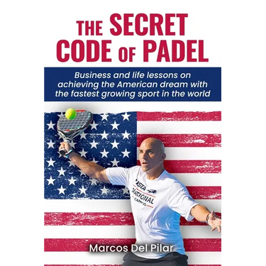 The Secret Code of Padel: Business and life lessons on achieving the American dream with the fastest growing sport in the world