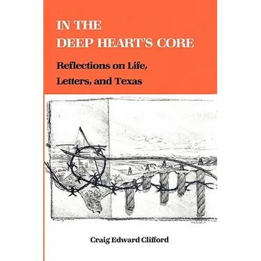 In the Deep Heart's Core: Reflections on Life, Letters, and Texas