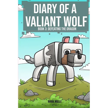 Diary of a Valiant Wolf Book 3: Defeating the Dragon