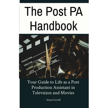 The Post PA Handbook: Your Guide to Life as a Post Production Assistant in Television and Movies