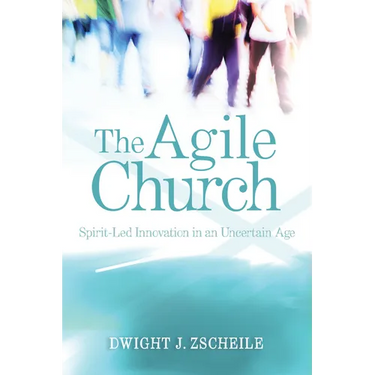 The Agile Church: Spirit-Led Innovation in an Uncertain Age