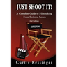 Just Shoot It!: A Complete Guide to Filmmaking From Script to Screen - 2nd Edition
