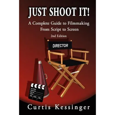 Just Shoot It!: A Complete Guide to Filmmaking From Script to Screen - 2nd Edition