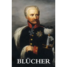 The Life and Campaigns of Field-Marshal Prince Blücher