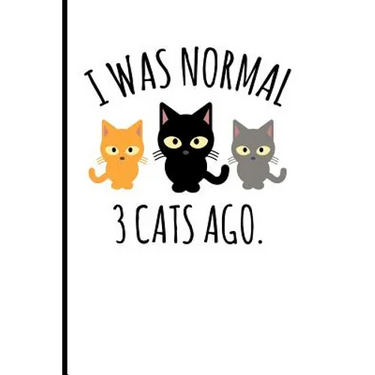 I Was Normal 3 Cats Ago.: I Was Normal 3 Cats Ago.