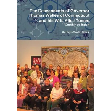 The Descendants of Governor Thomas Welles of Connecticut and his Wife Alice Tomes, Combined Index