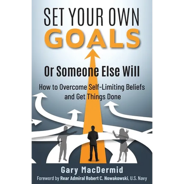 Set Your Own Goals-Or Someone Else Will: How to Overcome Self-Limiting Beliefs and Get Things Done
