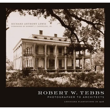 Robert W. Tebbs, Photographer to Architects: Louisiana Plantations in 1926